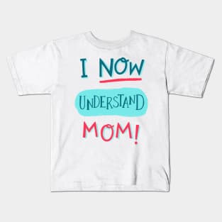 I now understand, mom! Kids T-Shirt